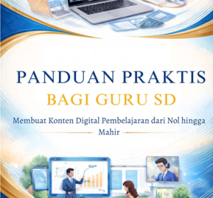 Panduan Praktis Guru SD: Membuat Konten Digital Pembelajaran dari  Nol hingga Mahir